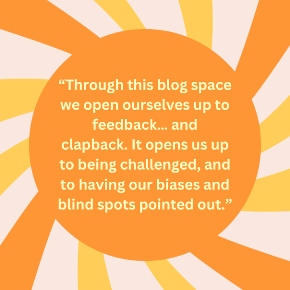 A yellow and orange sunshine graphic containing the quote: "Through this blog space we open ourselves up to feedback… and clapback. It opens us up to being challenged, and to having our biases and blind spots pointed out. "