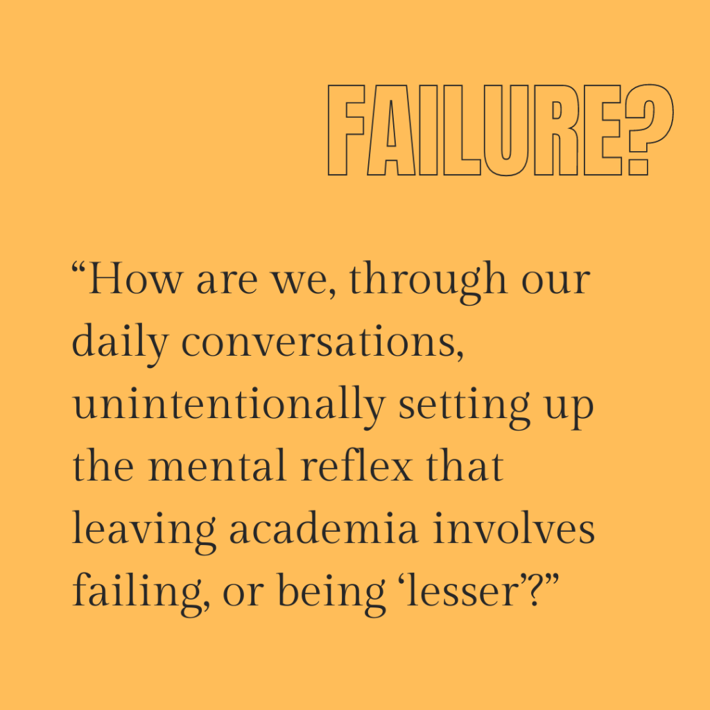 Graphic reading: how are we, through our daily conversations, unintentionally setting up the mental reflex that leaving academia involves failing, or being ‘lesser’? 