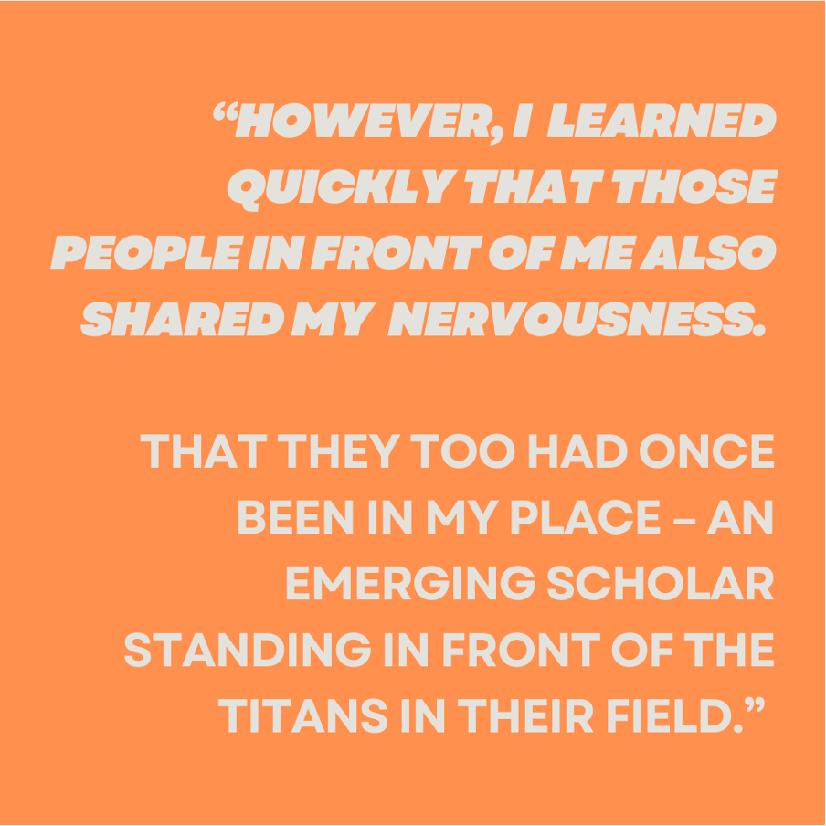 Graphic of a quote from the post reading: However, I learned quickly that those people in front of me also shared my nervousness. That they too had once been in my place – an emerging scholar standing in front of the titans in their field.