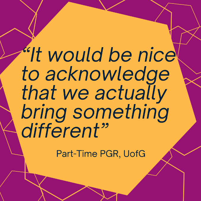 Image shows a burgundy and yellow graphic featuring a quote from a project participant. The text reads: ‘“It would be nice to acknowledge that we actually bring something different.” Part-Time PGR, UofG’